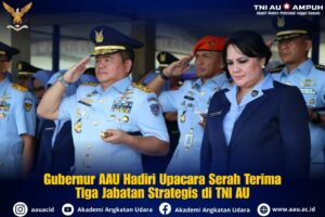 Gubernur AAU Hadiri Upacara Serah Terima Tiga Jabatan Strategis di TNI AU
