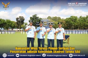 Komandan Wing Taruna Pimpin Sertijab Dan Penyerahan Jabatan Komandan Skadron Taruna AAU