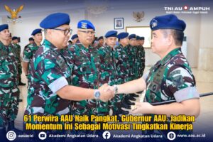 61 Perwira AAU Naik Pangkat, Gubernur AAU: Jadikan Momentum Ini Sebagai Motivasi Tingkatkan Kinerja