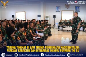 TARUNA TINGKAT III AAU TERIMA PEMBEKALAN KADISBINTALIDAU, PERKUAT KARAKTER DAN INTEGRITAS MENUJU PERWIRA TNI AU