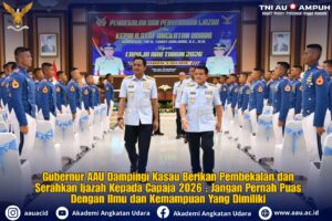Gubernur AAU Dampingi Kasau Berikan Pembekalan dan Serahkan Ijazah Kepada Capaja 2026 : Jangan Pernah Puas Dengan Ilmu dan Kemampuan Yang Dimiliki