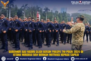 GUBERNUR AAU HADIRI GLADI BERSIH PRASPA TNI-POLRI 2026 DI ISTANA MERDEKA DAN BERIKAN MOTIVASI KEPADA CAPAJA